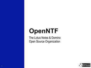 OpenNTF
    The Lotus Notes & Domino
    Open Source Organization




1
 
