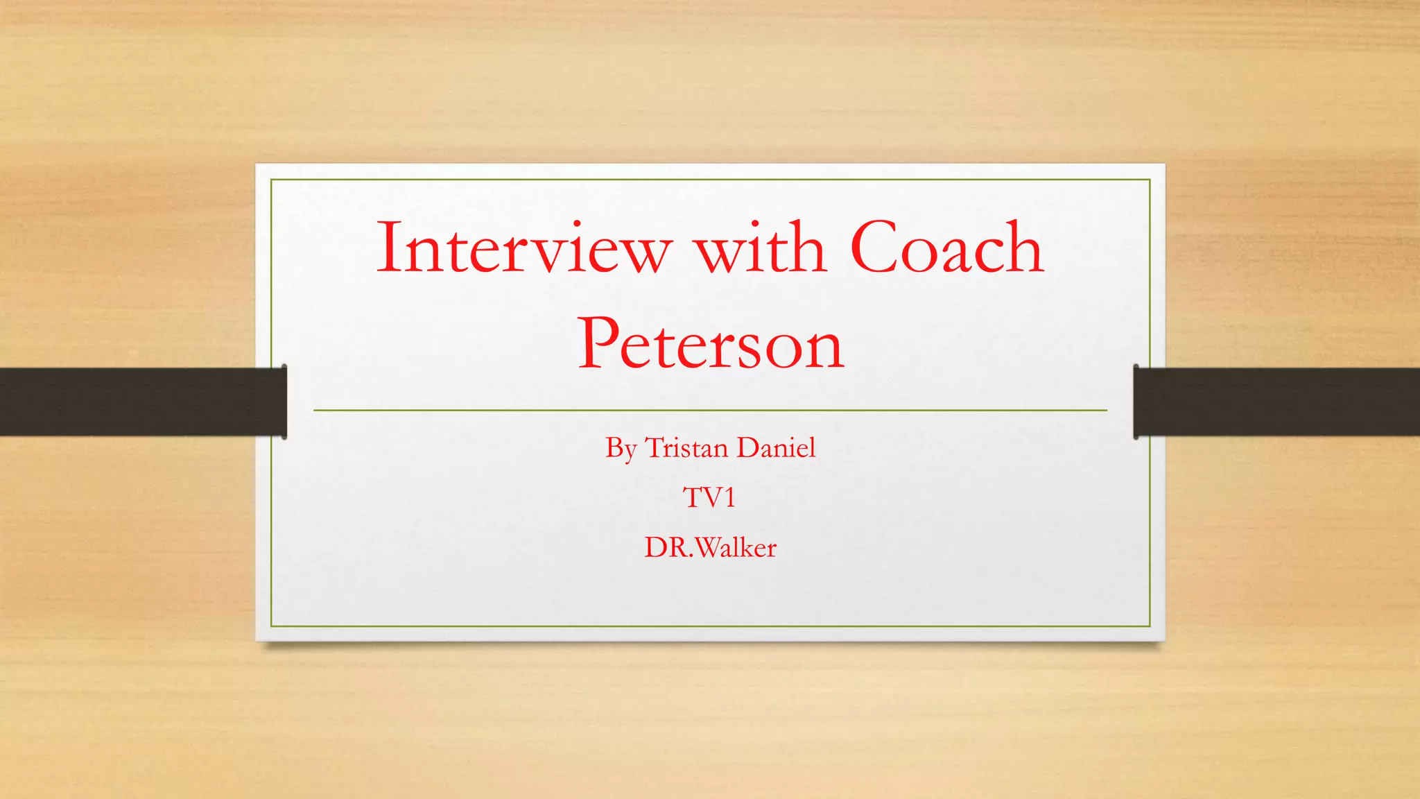 Interview with Coach
Peterson
By Tristan Daniel
TV1
DR.Walker
 