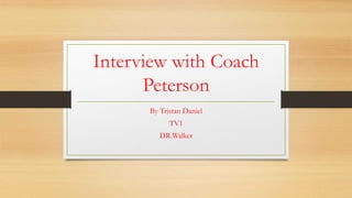 Interview with Coach
Peterson
By Tristan Daniel
TV1
DR.Walker
 