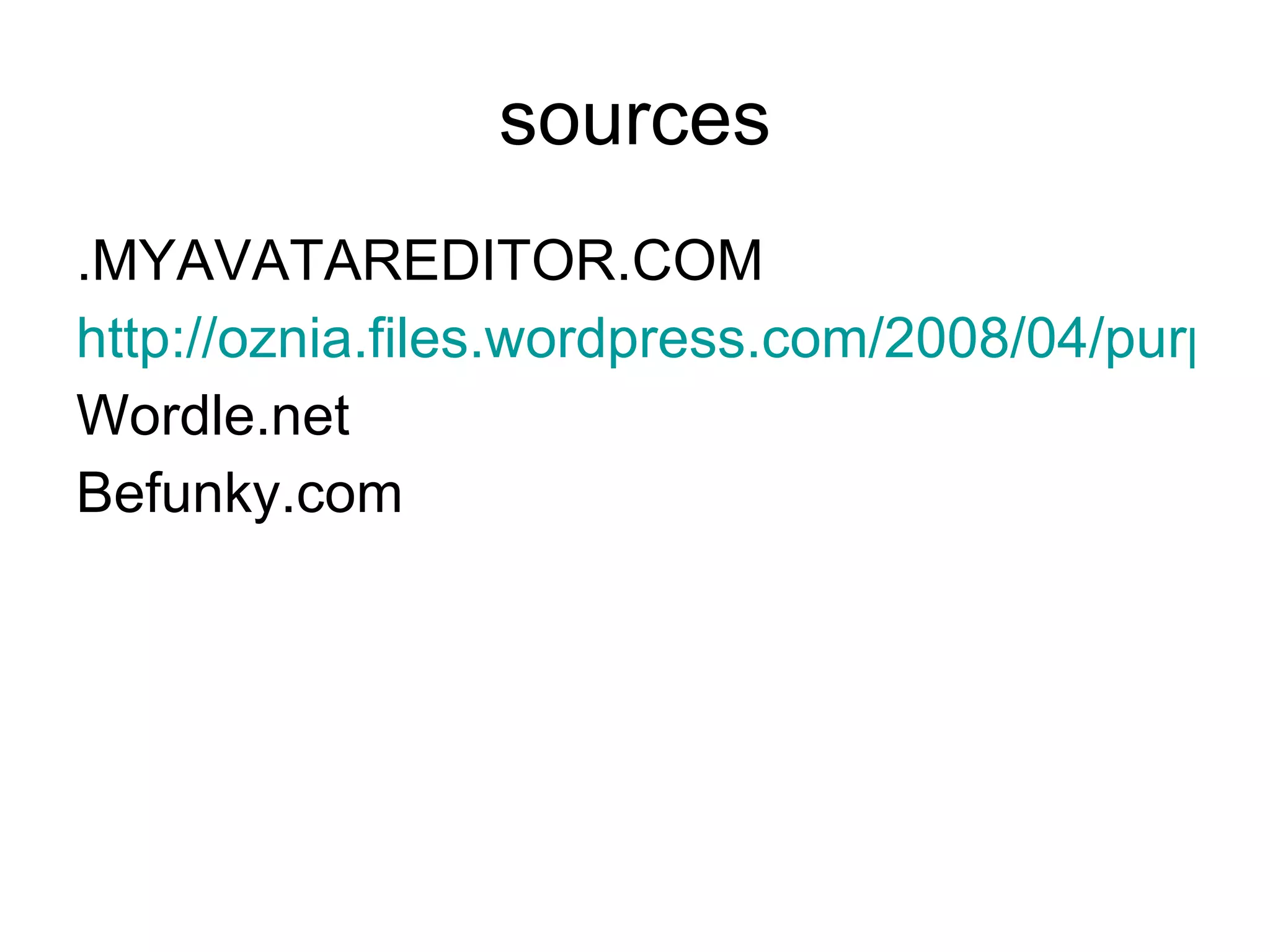 sources .MYAVATAREDITOR.COM http://oznia.files.wordpress.com/2008/04/purple_chicago_skylineresized2.jpg Wordle.net Befunky.com 