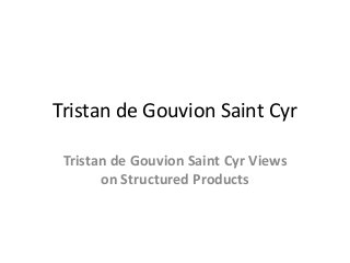Tristan de Gouvion Saint Cyr

 Tristan de Gouvion Saint Cyr Views
       on Structured Products
 