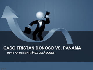 CASO TRISTÁN DONOSO VS. PANAMÁ
David Andrés MARTÍNEZ VELÁSQUEZ
 