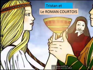 Tristan et
Yseut
Le ROMAN COURTOIS
 