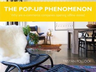 THE POP-UP PHENOMENON
Why are e-commerce companies opening offline stores?
TRISTAN POLLOCK
 
