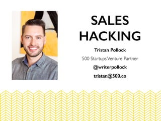 Tristan Pollock
500 StartupsVenture Partner
@writerpollock
tristan@500.co
SALES
HACKING
 