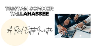 AHASSEE
A Real Estate Investor
TRISTAN SOMMER
TALLAHASSEE
 