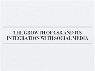 THE GROWTH OF CSR AND ITS
INTEGRATION WITH SOCIAL MEDIA
 