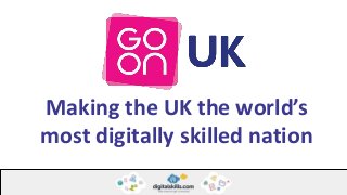 Making the UK the world’s
most digitally skilled nation
 