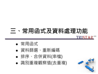 三、常用函式及資料處理功能
 常用函式
 資料篩選、重新編碼
 排序、合併資料(串檔)
 識別重複觀察值(去重複)
 