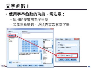 文字函數 I
• 使用字串函數的功能，需注意：
– 使用的變數需為字串型
– 若產生新變數，必須先宣告其為字串
35
 