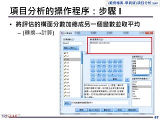 項目分析的操作程序：步驟 I
• 將評估的構面分數加總成另一個變數並取平均
– (轉換→計算)
87
範例檔案-學員版項目分析.sav
 