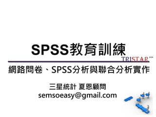 SPSS教育訓練
網路問卷、SPSS分析與聯合分析實作
三星統計 夏恩顧問
semsoeasy@gmail.com
 