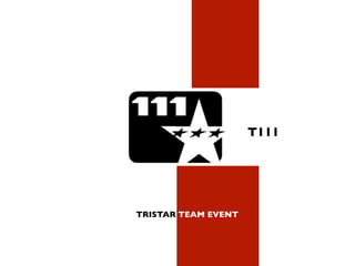 T111




TRISTAR TEAM EVENT
           111
 