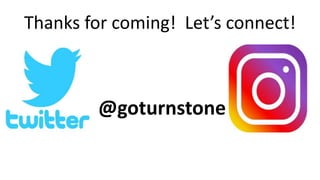 Thanks for coming! Let’s connect!
@goturnstone
 