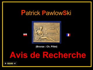 P atrick   P awlow S ki (Bronze : Ch. Pillet) Avis de Recherche 