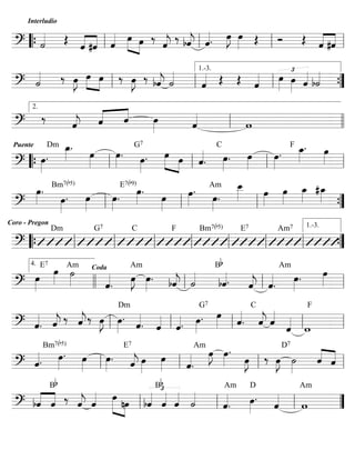 ========================?
Interludio
˙«««« Œ
ˆ««««
««««
#ˆ ˆ«««« »»»» »»»»
œ œ ‰
ˆ««««
j
‰ bˆ««««
j ˆ««««. œ»»»»
J œ»»»» Œ Ó Œ ˆ««««
««««
#ˆ““{ ll ll ll ll
========================? ˙«««« ‰ œ»»»»
J »»»»
»»»»
œ œ ‰ œ»»»»
J ‰ bˆ««««
j ˙««««
ˆ«««« Œ Œ ˆ«««« £
œ»»»»
œ»»»» ˆ««««
b˙««««
ll ll ll
1.-3.
””{
========================?
‰
ˆ««««
j ˆ«««« ««««
ˆ œ»»»» ˆ««««
wll
2.
llll
========================?
Puente
œ»»»»
.
Dm œ_»»»»
.
œ»»»»
œ»»»»
. œ»»»»
.
G7
œ»»»» »»»»
œ ˆ««««
. œ»»»»
.
C
œ»»»»
œ»»»»
.
F œ_»»»»
. œ»»»»
““{ ll ll ll ll
========================?
œ»»»»
. Bm7(b5)
œ»»»»
. œ»»»»
œ»»»»
.
E7(b9)
œ»»»»
.
œ»»»»
œ»»»»
.
œ»»»»
.
Am œ__»»»» œ»»»»
œ»»»»
œ_»»»»
#œ_»»»»
ll ll ll ””{
========================?
Coro - Pregon
Dm G7 C F Bm7(b5) E7 Am7
““{ ll ll ll ll ll ll ll ””{
1.-3.
========================?
œ»»»»
E7
œ»»»»
˙»»»»
Am Coda
ˆ««««
.
Am
œ»»»»
J œ»»»»
. bˆ««««
j ˙««««
Bb
bˆ««««. ˆ««««
j ˆ««««
.
Am
œ»»»»
. œ»»»»
4.
llll ll ll ll
========================? ˆ««««
. ˆ««««
j ‰ ˆ««««
j‰ œ»»»»
J œ»»»»
.
Dm
ˆ««««
. ˆ««««
ˆ««««. œ»»»»
.
G7
œ»»»» ˆ««««
.
C
ˆ««««
j ˆ««««
ˆ««««
w
F
ll ll ll ll ll
========================? ˆ««««.
Bm7(b5)
œ»»»»
. œ»»»»
œ»»»»
.
E7
ˆ««««
j œ»»»»
œ»»»» ˆ««««
.
Am
œ»»»»
J œ»»»»
.
œ»»»»
J ‰ œ»»»»
J
D7
˙»»»»
ˆ««««
««««
ˆll ll ll ll
========================? bˆ««««
««««
ˆ
Bb
‰ ˆ««««
j ˆ«««« œ»»»»» »»»»
nœ bˆ«««« £
ˆ««««
Bb
ˆ««««
˙««««
ˆ««««
.
DAm
œ»»»»
.
ˆ««««
w
Am
ll ll ll ””
 