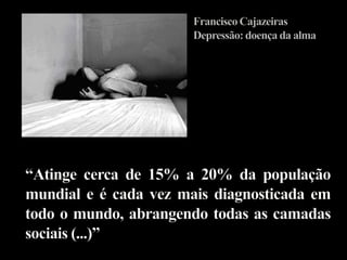 A doença depressiva(Francisco Cajazeiras – Depressão: doença da alma)No diagóstico aparecem, em destaque: a redução do humor (tristeza); 
