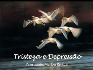 Tristeza e DepressãoPalestrante: Marlon Reikdal,[object Object]
