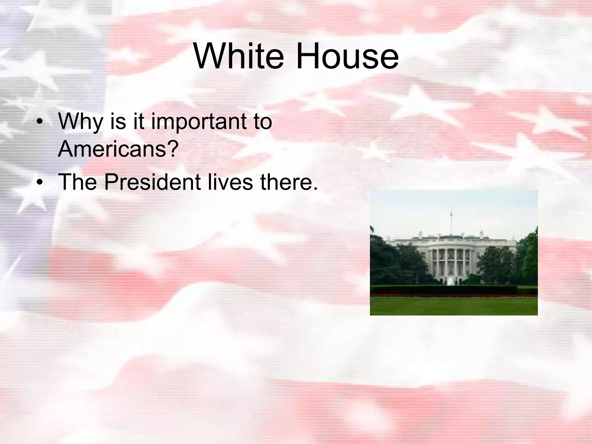 White HouseWhy is it important to Americans? The President lives there.