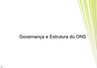 Governança e Estrutura do ONS




14
 