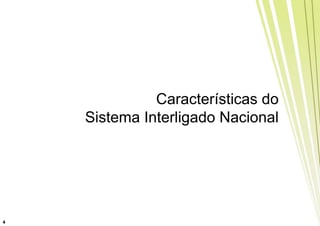Características do
    Sistema Interligado Nacional




4
 