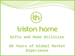 Gifts and Home Utilities
60 Years of Global Market
Experience
 