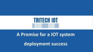 A Promise for a IOT system
deployment success
 