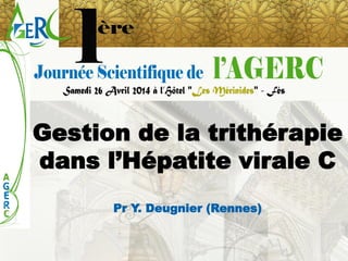 Gestion de la trithérapie dans l’Hépatite virale C 
Pr Y. Deugnier(Rennes)  