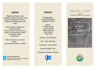I M A X E E S O N
2º BACH
IES MAXIMINO ROMERO DE LEMA BAIO-ZAS
SINOPSE
“Bágoas de Resío” narra
a relación de Álex e Carlot...
