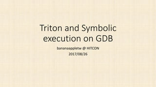 Triton and Symbolic
execution on GDB
bananaappletw @ HITCON
2017/08/26
 