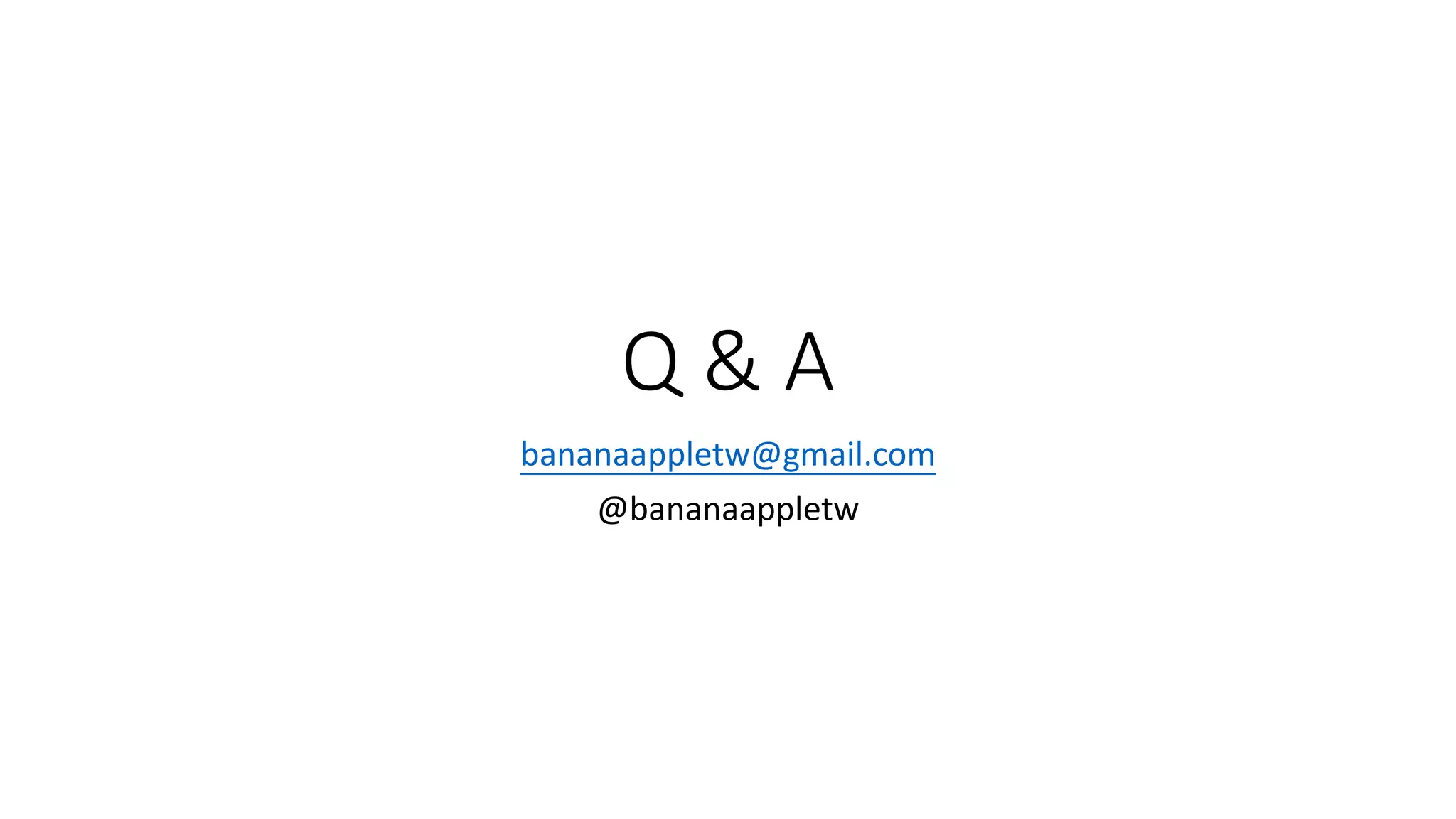 Q & A
bananaappletw@gmail.com
@bananaappletw
 