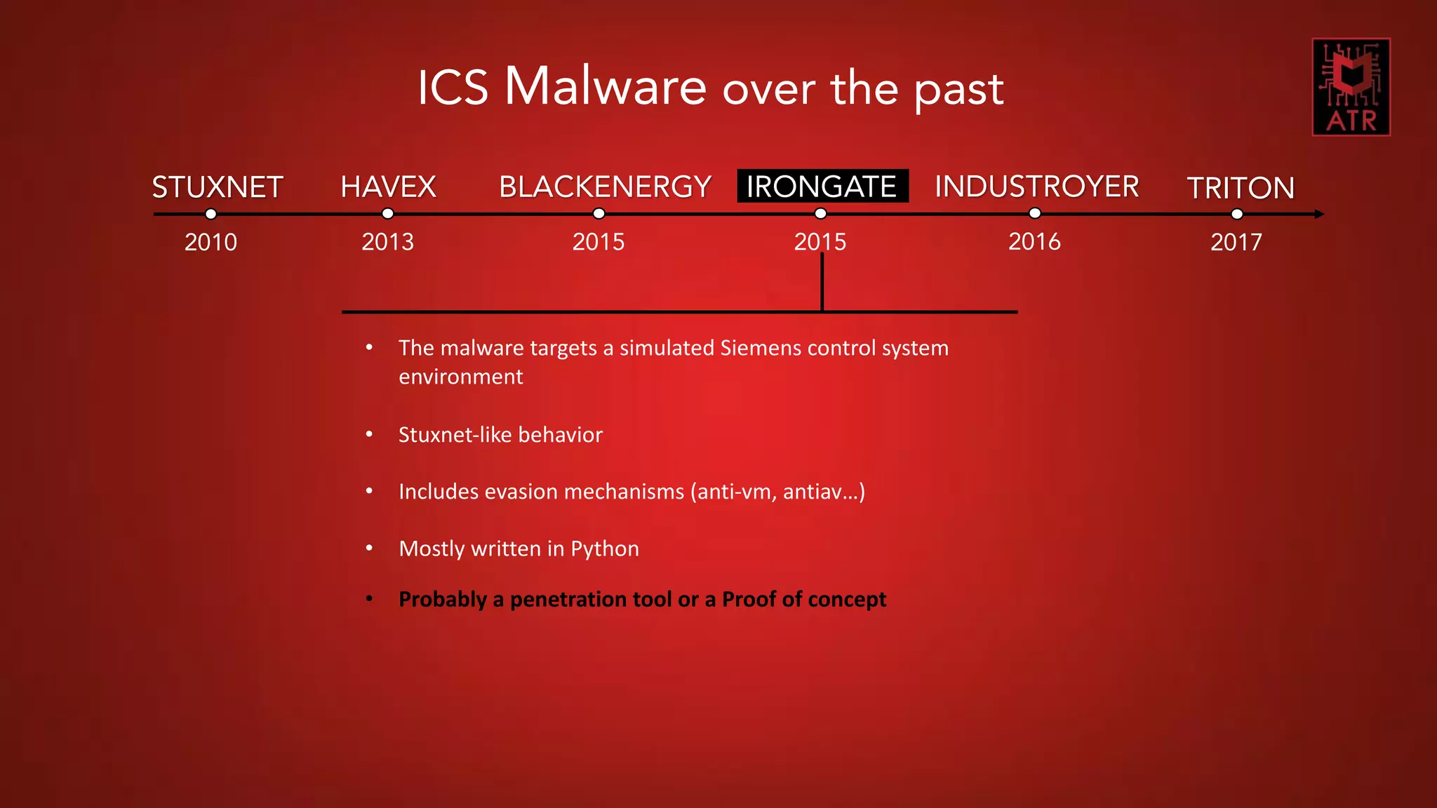 8CNES COMET SSI - Thomas Roccia – 2018
STUXNET
2010
HAVEX
2013
IRONGATE
2015
INDUSTROYER
2016
TRITON
2017
ICS Malware over the past
• The malware targets a simulated Siemens control system
environment
• Stuxnet-like behavior
• Includes evasion mechanisms (anti-vm, antiav…)
• Mostly written in Python
• Probably a penetration tool or a Proof of concept
BLACKENERGY
2015
 