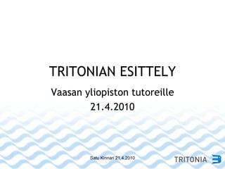 TRITONIAN ESITTELY Vaasan yliopiston tutoreille 21.4.2010 Satu Kinnari 21.4.2010 