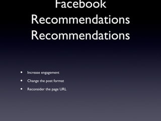Facebook
      Recommendations
      Recommendations

•   Increase engagement

•   Change the post format

•   Reconsider the page URL
 