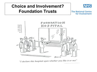 Choice and Involvement?
   Foundation Trusts
 