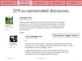 INTRODUCTION 
THEORETICAL 
BACKGROUND 
CASE STUDY METHDOLOGY RESULTS 
OTR as opinionated discourses 
Information, logistic...