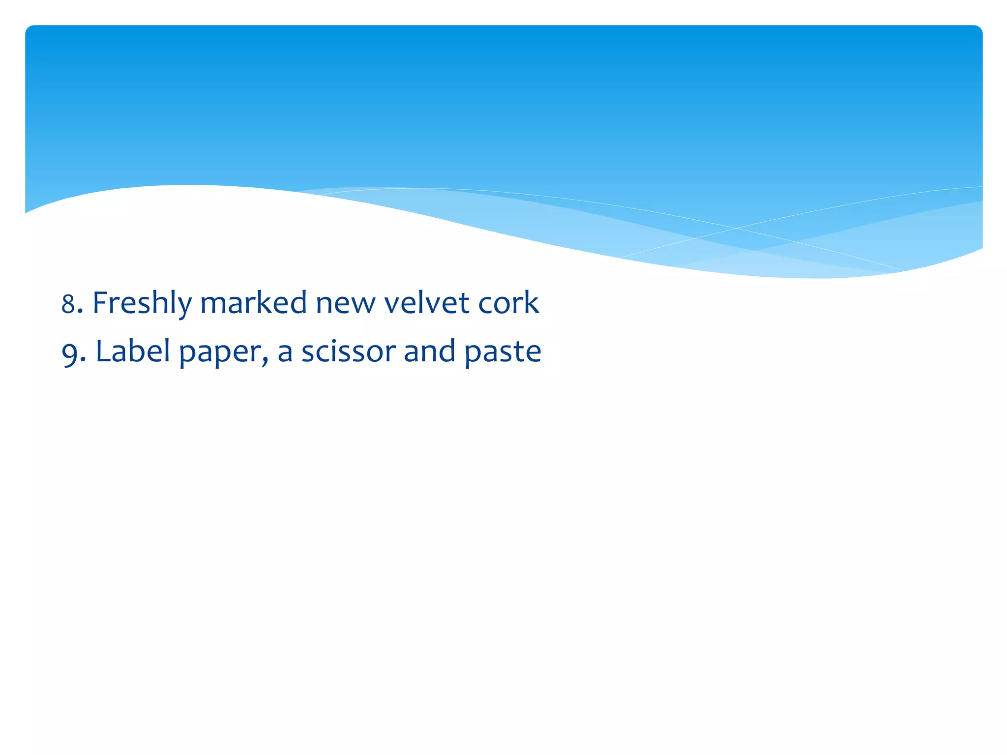 8. Freshly marked new velvet cork
9. Label paper, a scissor and paste
 