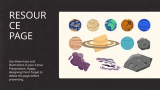 RESOUR
CE
PAGE
Use these icons and
illustrations in your Canva
Presentation. Happy
designing! Don't forget to
delete this page before
presenting.
 