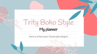 Trity Boho Style
My planner
Here is where your lesson plan begins
 