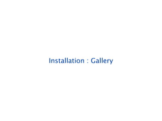 Installation : Gallery
 