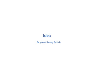 Idea
Be proud being British.
 