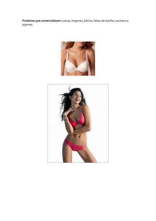 Produtos que comercializam cuecas, lingeries, bikinis, fatos-de-banho, soutiens e
pijamas.
 