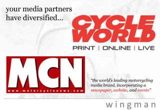 your media partners have diversified...“the world’s leading motorcycling media brand, incorporating a newspaper, website, and events”