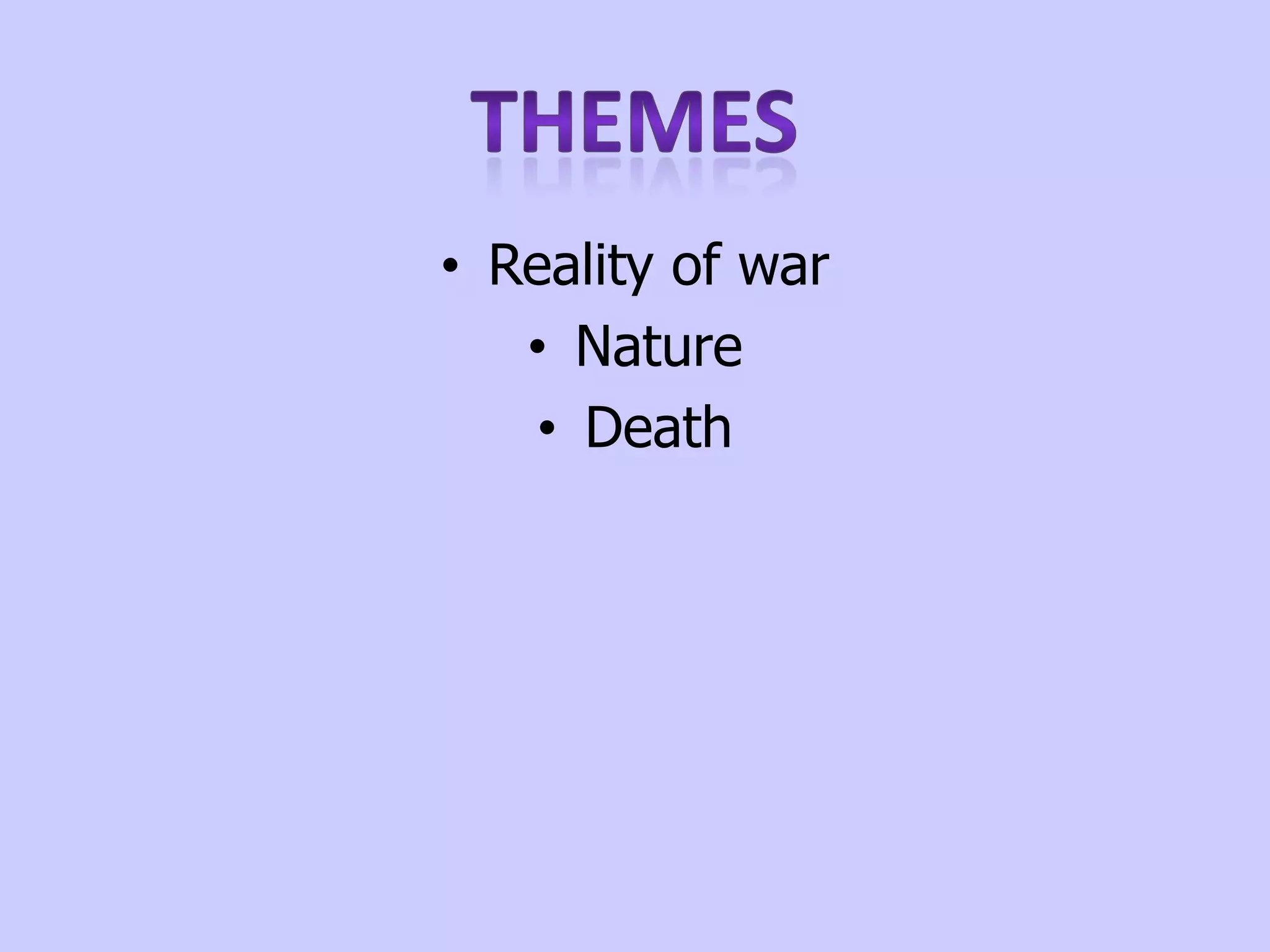 • Reality of war
   • Nature
    • Death
 