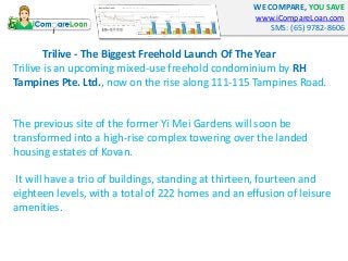WE COMPARE, YOU SAVE
www.iCompareLoan.com
SMS: (65) 9782-8606
Trilive is an upcoming mixed-use freehold condominium by RH
...