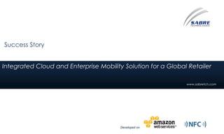Success Story


Integrated Cloud and Enterprise Mobility Solution for a Global Retailer

                                                              www.sabretch.com




                                        Developed on
 