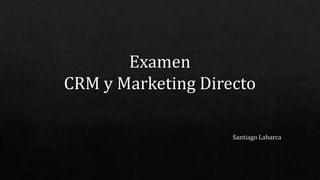 Examen
CRM y Marketing Directo
 