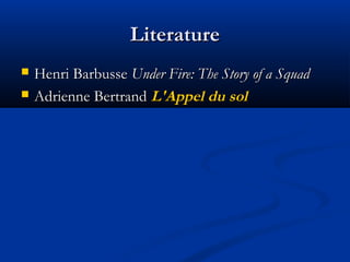 LiteratureLiterature
 Henri BarbusseHenri Barbusse Under Fire: The Story of a SquadUnder Fire: The Story of a Squad
 Adrienne BertrandAdrienne Bertrand L'Appel du solL'Appel du sol
 