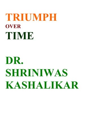 TRIUMPH
OVER

TIME

DR.
SHRINIWAS
KASHALIKAR
 