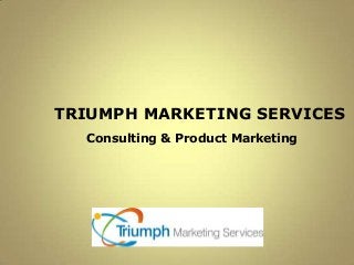 TRIUMPH MARKETING SERVICES
  Consulting & Product Marketing
 
